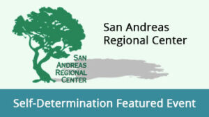 San Andreas Regional Center Self-Determination Featured Event